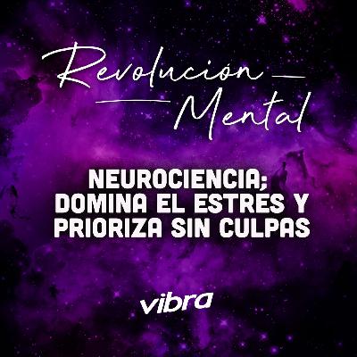 Neurociencia: Cómo dominar el estrés y dejar atrás la culpa
