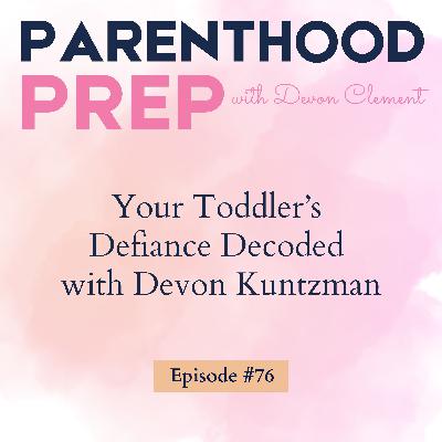 76. Your Toddler's Defiance Decoded with Devon Kuntzman