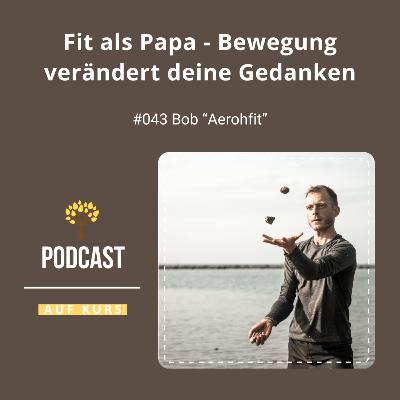 #043 - Bob "Aerohfit" - Bewegung verändert deine Gedanken