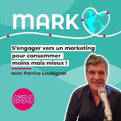 #36 Patrice Laubignat : S'engager vers un marketing pour consommer moins mais mieux