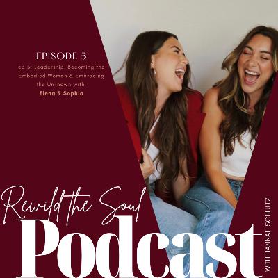 Ep5. Leadership, Becoming the Embodied Woman & Embracing the Unknown with Elena & Sophia