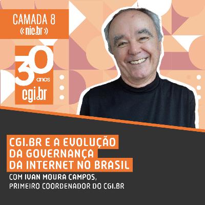 #64 - CGI.br e a evolução da Governança da Internet no Brasil com Ivan Moura Campos