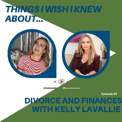 Things I Wish I Knew About...Divorce and Finances With Kelly LaVallie