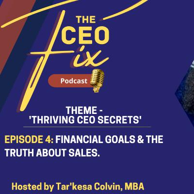 Episode 4: Financial Goals & the Truth about sales. (Theme: 'Thriving CEO Secrets') Episode 4: Financial Goals & the Truth about sales. (Theme: 'Thriving CEO Secrets')