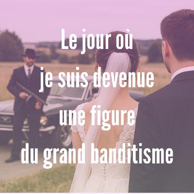 11- Le jour où je suis devenue une figure du grand banditisme 11- Le jour où je suis devenue une figure du grand banditisme