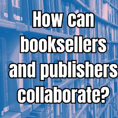 Episode 325: Conferences, Promos, & More: Booksellers & Publishers Work Together | A People's Guide to Publishing