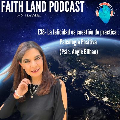 E38- La felicidad es cuestión de practica : Psicología Positiva (Psic. Angie Bilbao)