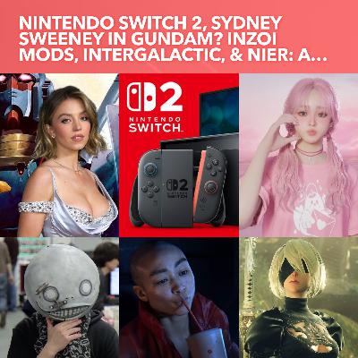 S3EP06: Nintendo Switch 2 Information, Sydney Sweeney in Live Action Gundam? Inzoi Top Mods, Intergalactic Controversy, & NieR: Automata Save Japan Gaming