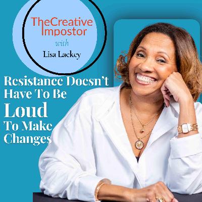 Resistance Doesn't Have To Be Loud To Make Changes with Lisa Lackey Resistance Doesn't Have To Be Loud To Make Changes with Lisa Lackey