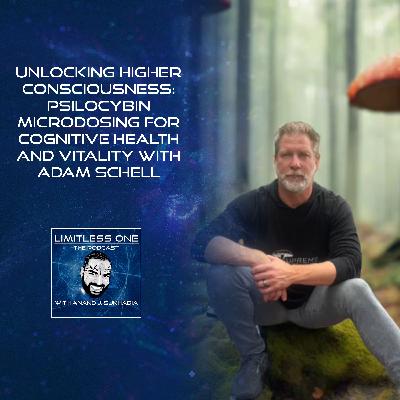 Unlocking Higher Consciousness: Psilocybin Microdosing For Cognitive Health and Vitality With Adam Schell Unlocking Higher Consciousness: Psilocybin Microdosing For Cognitive Health and Vitality With Adam Schell
