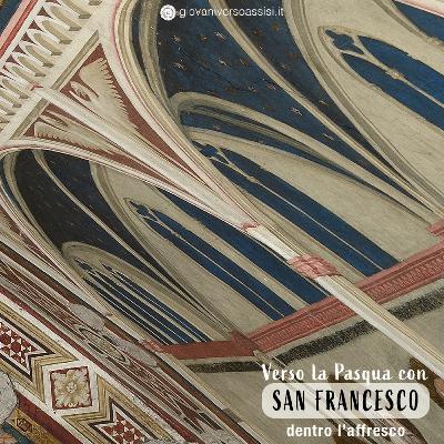 Verso la Pasqua con san Francesco: dentro l'affresco della risurrezione di Gesù Verso la Pasqua con san Francesco: dentro l'affresco della risurrezione di Gesù