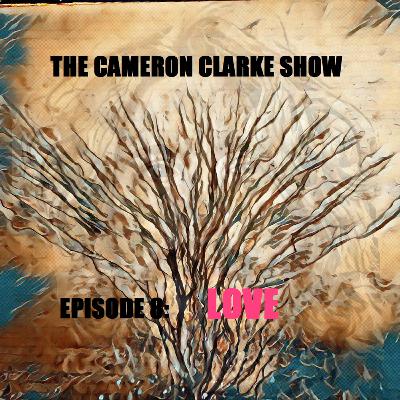The Cameron Clarke Show Episode 8: Love The Cameron Clarke Show Episode 8: Love