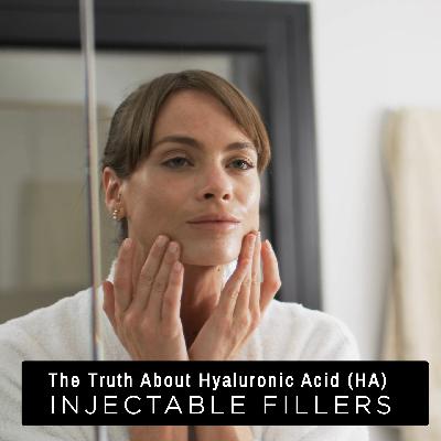 The Truth about Hyaluronic Acid (HA) Injectable Fillers