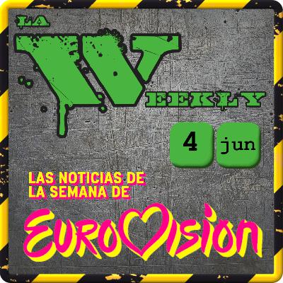 La Weekly [4 junio] Las noticias de Eurovisión de la semana