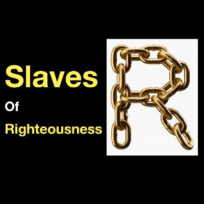 Slaves Of Righteousness. 6/16/24