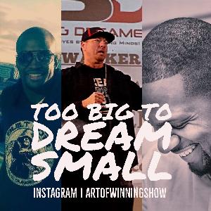 Episode 37: TOO BIG TO DREAM SMALL