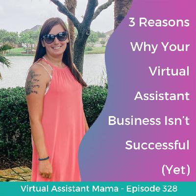 328 // 3 Reasons Why Your Virtual Assistant Business Isn’t Successful