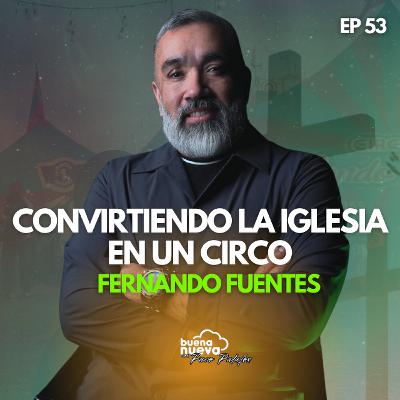 "Convirtiendo la IGLESIA en un CIRCO" con Fernando Fuentes en Buena Nueva # 53