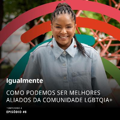 T4 Ep. 8 - Como ser um melhor aliado da comunidade LGBTQIA+