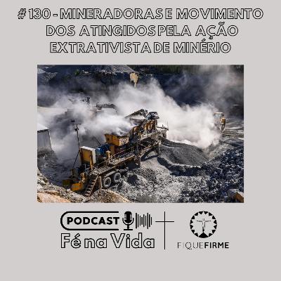Podcast 130 - Mineradoras e movimento dos atingidos pela ação extrativista de minério