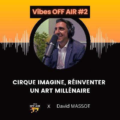 David Massot : Cirque Imagine, réinventer un art millénaire [VIBES Off-Air #2]