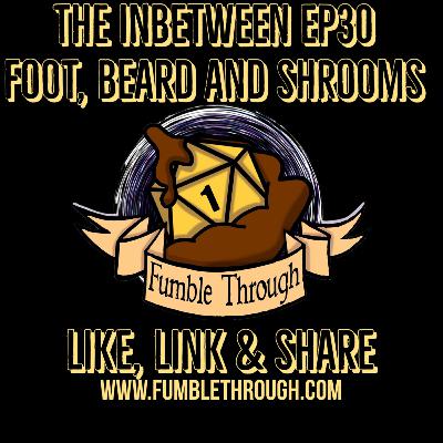 The Inbetween EP30 - Foot, Beard and Shrooms The Inbetween EP30 - Foot, Beard and Shrooms