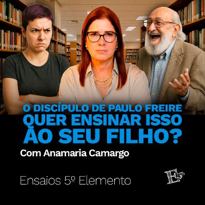 O Discípulo de Paulo Freire Quer Ensinar ISSO Ao Seu Filho? | com Anamaria Camargo