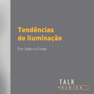 Talk Premium "Iluminação": Tendências de iluminação