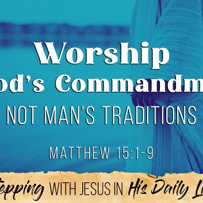 Worship By God's Commandments, Not Man's Traditions