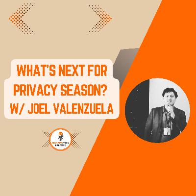What’s Next for Privacy Season? w/ Joel Valenzuela | EPI 370