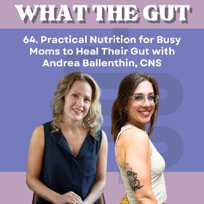 64. Practical Nutrition for Busy Moms to Heal Their Gut with Andrea Ballenthin, CNS