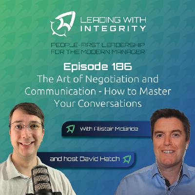 Ep.186: The Art of Negotiation and Communication - How to Master Your Conversations, with Alistair McBride | Leadership Podcasts