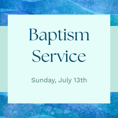 7.13.25 - Baptism Sunday - 10:00AM