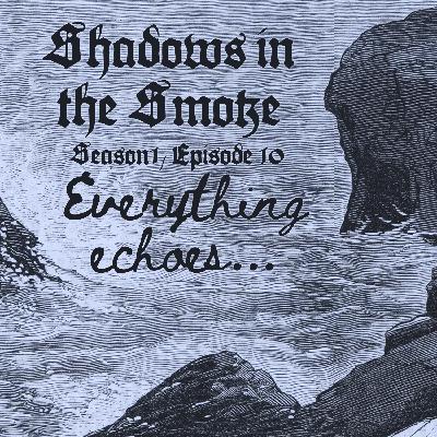 Shadows in the Smoke S1E10 - "Everything Echoes"