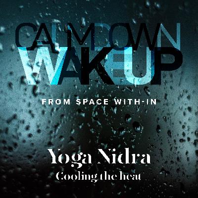 Calm Down, Wake Up (episode 7) Yoga Nidra Cooling the heat