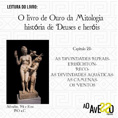 O livro de Ouro da Mitologia- Histórias de Deuses e Heróis: Capítulo 21- AS DIVINDADES RURAIS- ERISÍCHTON- RECO- AS DIVINDADES AQUÁTICAS- AS CAMENAS- OS VENTOS