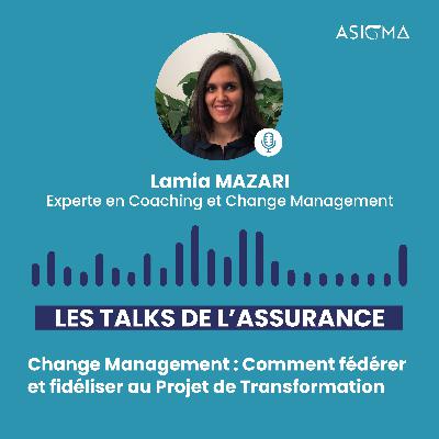 #2 Les Talks de l'Assurance : Le Podcast by Asigma • Change Management : Comment fédérer et fidéliser au Projet de Transformation ? • Lamia MAZARI
