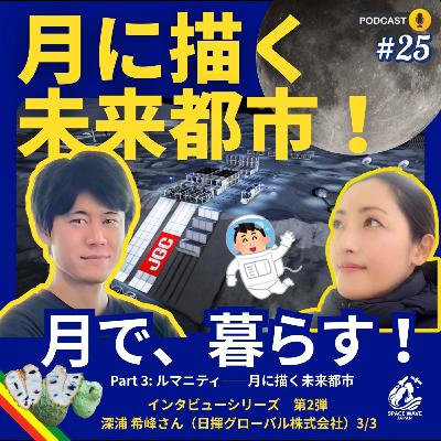 #25 ボリビア移民の子孫として自然に囲まれて育った少年が、やがて月面都市の未来を描くエンジニアへ。 深浦希峰が語る「人間の経験と価値観が息づく月開発」の物語。　次の宇宙飛行士選抜試験への準備
