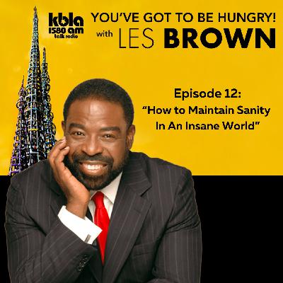 Episode 12: How to Maintain Sanity  In An Insane World