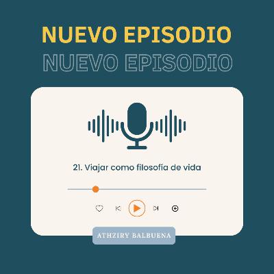 21. Viajar como filosofía de vida - Athziry Balbuena 21. Viajar como filosofía de vida - Athziry Balbuena