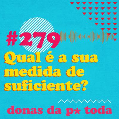 #279 - O quanto é o seu suficiente? com Mariana Lutz Biazi