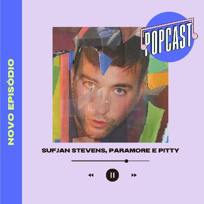 Popcast: Sufjan Stevens, Paramore e Pitty