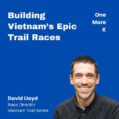 Building Vietnam’s Epic Trail Races with David Lloyd