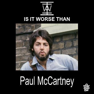 IS IT WORSE THAN PAUL MCCARTNEY?