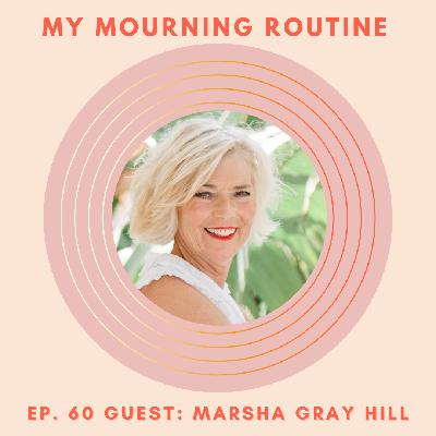 Episode 60 - Becoming a Voice for Compassion and Human Dignity with Guest Marsha Gray Hill, Author of Grief and Grit(s): A Daughter's Journey of Love and Loss When the World Was Upside-Down
