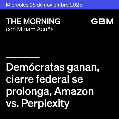 THE MORNING 05-11-25 | Demócratas ganan; cierre federal se prolonga; Amazon vs. Perplexity; AMD cae. En México, GFNORTE flojo y OMA destaca.