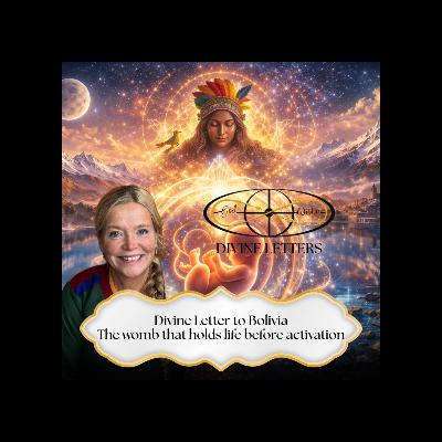 Divine Letter to Bolivia — The womb that holds life before activation