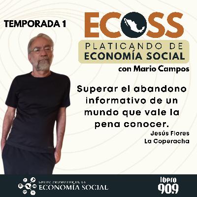 ECOSS. Platicando de economía social: superar el abandono informativo de un mundo que vale la pena conocer. Con Jesús Flores La Coperacha ECOSS. Platicando de economía social: superar el abandono informativo de un mundo que vale la pena conocer. Con Jesús Flores La Coperacha