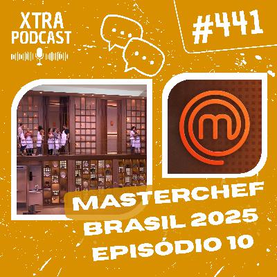 #441 - Desclassificação e dramas no MasterChef! | MasterChefBR 2025: EP10