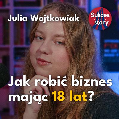 Jak robić biznes mając 18 lat? – Julia Wojtkowiak